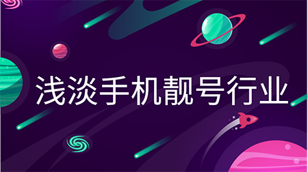 浅淡手机靓号行业 发展至今有哪些变化 浅淡手机靓号行业 发展至今有哪些变化
